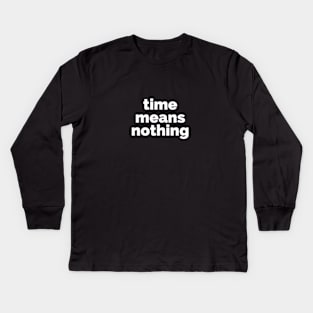 Time Means Nothing Kids Long Sleeve T-Shirt